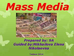 Mass Media Prepared by 9 A Guided by