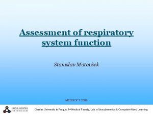 Assessment of respiratory system function Stanislav Matouek MEDSOFT