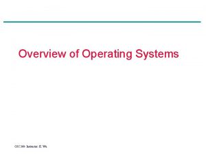 Overview of Operating Systems CSC 360 Instructor K