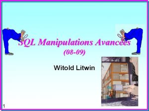 SQL Manipulations Avances 08 09 Witold Litwin 1