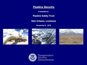 Pipeline Security Presented to Pipeline Safety Trust New