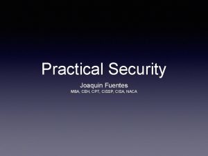 Practical Security Joaquin Fuentes MBA CEH CPT CISSP