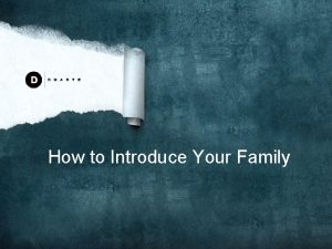 How to Introduce Your Family Introduce FAMILY MEMBERS