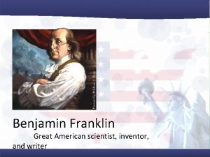 Benjamin Franklin Great American scientist inventor and writer