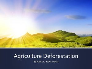 Agriculture Deforestation By Ranser J Rivera Alers Agriculture