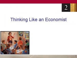 Thinking Like an Economist 1 The Economist as