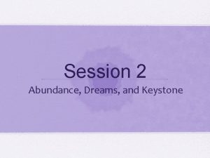 Session 2 Abundance Dreams and Keystone Abundance From