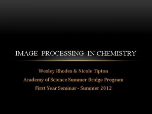 IMAGE PROCESSING IN CHEMISTRY Wesley Rhodes Nicole Tipton