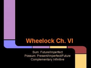 Wheelock Ch VI Sum FutureImperfect Possum PresentImperfectFuture Complementary