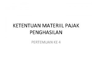 KETENTUAN MATERIIL PAJAK PENGHASILAN PERTEMUAN KE 4 Pengertian