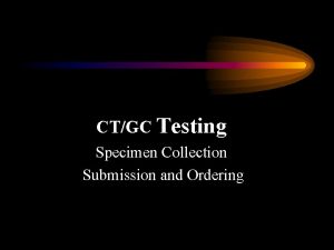 CTGC Testing Specimen Collection Submission and Ordering Objectives