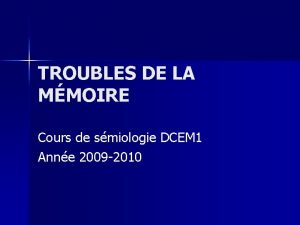 TROUBLES DE LA MMOIRE Cours de smiologie DCEM