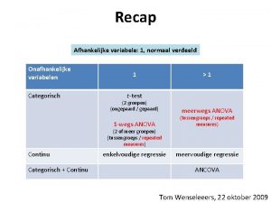 Recap Afhankelijke variabele 1 normaal verdeeld Onafhankelijke variabelen