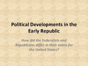 Political Developments in the Early Republic How did