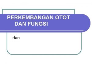 PERKEMBANGAN OTOT DAN FUNGSI irfan Karakteristik Otot Rangka