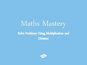 Maths Mastery Solve Problems Using Multiplication and Division