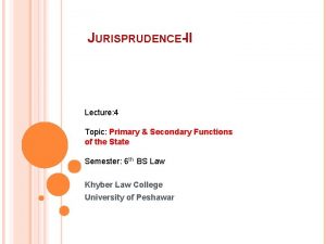 JURISPRUDENCEII Lecture 4 Topic Primary Secondary Functions of