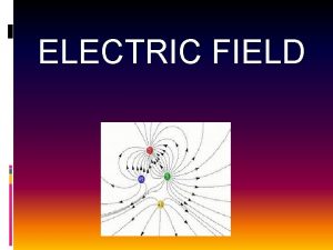 ELECTRIC FIELD GLOSSARY Electric field Electric charge Test