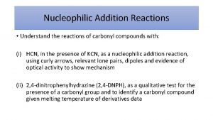 Nucleophilic Addition Reactions Understand the reactions of carbonyl