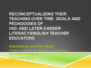 RECONCEPTUALIZING THEIR TEACHING OVER TIME GOALS AND PEDAGOGIES