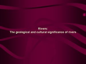 Rivers The geological and cultural significance of rivers