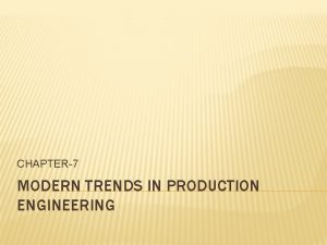 CHAPTER7 MODERN TRENDS IN PRODUCTION ENGINEERING INTRODUCTION TRENDS