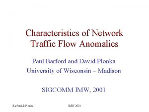 Characteristics of Network Traffic Flow Anomalies Paul Barford