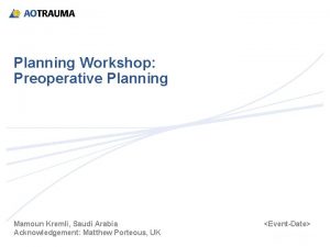 Planning Workshop Preoperative Planning Mamoun Kremli Saudi Arabia