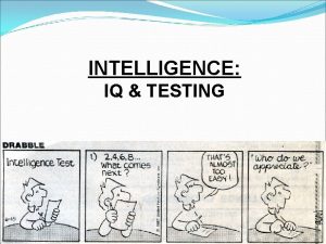 INTELLIGENCE IQ TESTING INTELLIGENCE The ability to acquire