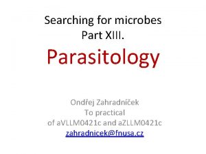 Searching for microbes Part XIII Parasitology Ondej Zahradnek