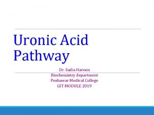 Uronic Acid Pathway Dr Sadia Haroon Biochemistry department
