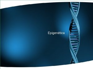 Epigentica Fenmeno Epigentico Qualquer actividade reguladora de genes