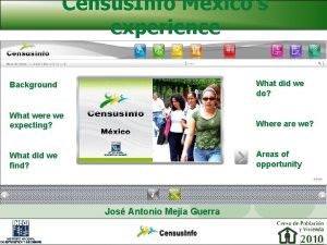 Census Info Mexicos experience Background What did we