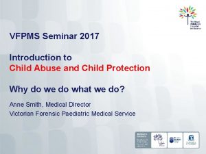 VFPMS Seminar 2017 Introduction to Child Abuse and