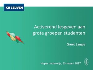 Activerend lesgeven aan grote groepen studenten Greet Langie