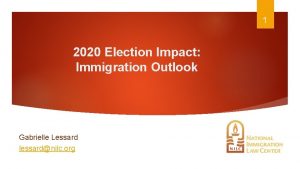 1 2020 Election Impact Immigration Outlook Gabrielle Lessard