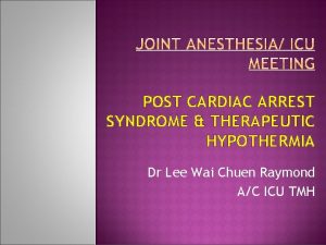 POST CARDIAC ARREST SYNDROME THERAPEUTIC HYPOTHERMIA Dr Lee