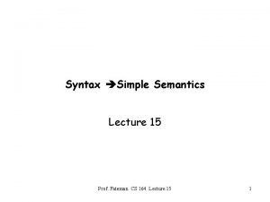 Syntax Simple Semantics Lecture 15 Prof Fateman CS