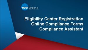 Eligibility Center Registration Online Compliance Forms Compliance Assistant