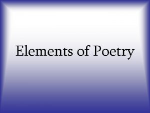 Elements of Poetry Elements of Poetry What is