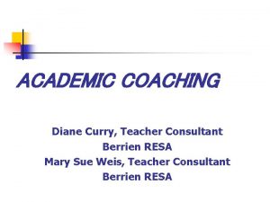 ACADEMIC COACHING Diane Curry Teacher Consultant Berrien RESA