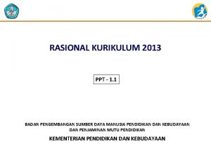 RASIONAL KURIKULUM 2013 PPT 1 1 BADAN PENGEMBANGAN