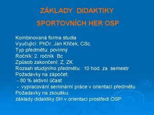 ZKLADY DIDAKTIKY SPORTOVNCH HER OSP Kombinovan forma studia