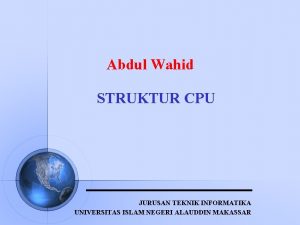 Abdul Wahid STRUKTUR CPU JURUSAN TEKNIK INFORMATIKA UNIVERSITAS