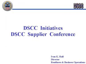 DSCC Initiatives DSCC Supplier Conference Ivan K Hall