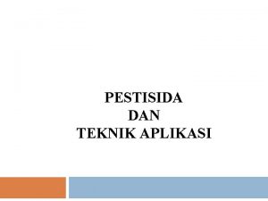 PESTISIDA DAN TEKNIK APLIKASI SILABUS MATA KULIAH PESTISIDA