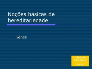 Noes bsicas de hereditariedade Genes CINCIAS NATURAIS 9