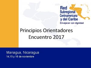 Envejecer con dignidad Principios Orientadores Encuentro 2017 Managua