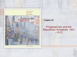 Chapter 28 Progressivism and the Republican Roosevelt 1901