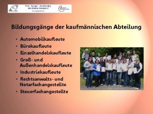 Bildungsgnge der kaufmnnischen Abteilung Automobilkaufleute Brokaufleute Einzelhandelskaufleute Gro